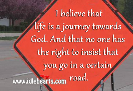 I believe that life is a journey towards God. Journey Quotes Image