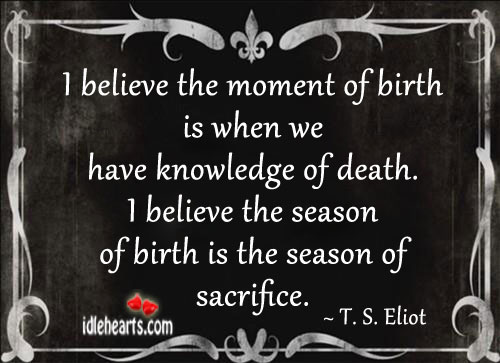 I believe the moment of birth is when we have knowledge of death. Image
