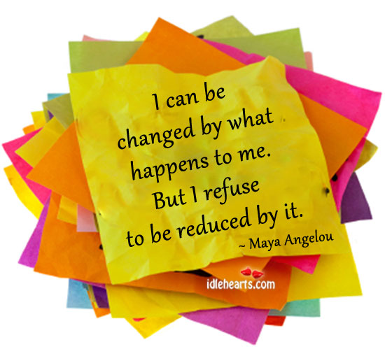 I can be changed by what happens to me. Image