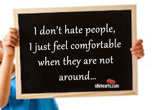 I don’t hate people, I just feel comfortable when they Image