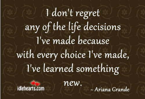 I don’t regret any of the life decisions i’ve made because.. Ariana Grande Picture Quote