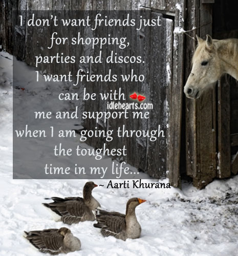 I don’t want friends just for shopping, parties and discos. Aarti Khurana Picture Quote