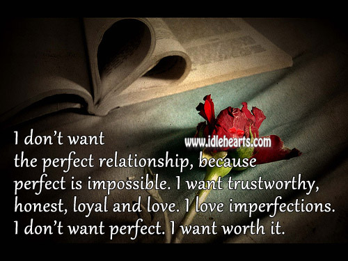 I don’t want the perfect relationship, because perfect is impossible. Image