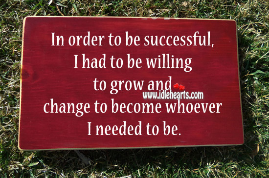 Change to become whoever I needed to be. To Be Successful Quotes Image