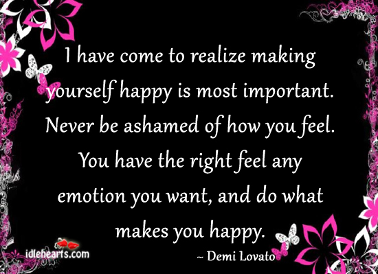 I have come to realize making yourself happy is most important. Demi Lovato Picture Quote