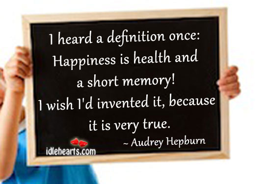 I heard a definition once: happiness is health and Happiness Quotes Image