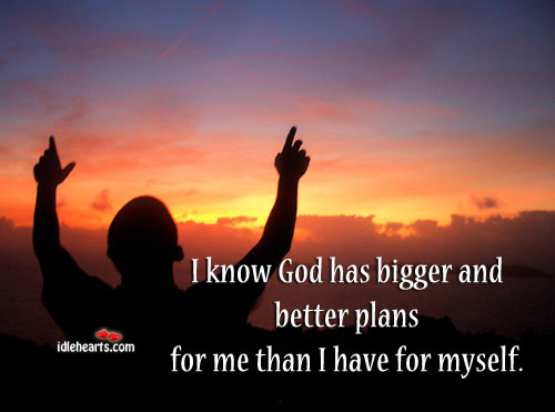 I know God has bigger and better plans. Image
