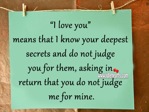 I know your deepest secrets and do not judge you for them. - IdleHearts