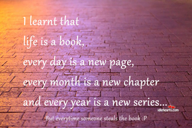 I learnt that life is a book, every day is a new page 