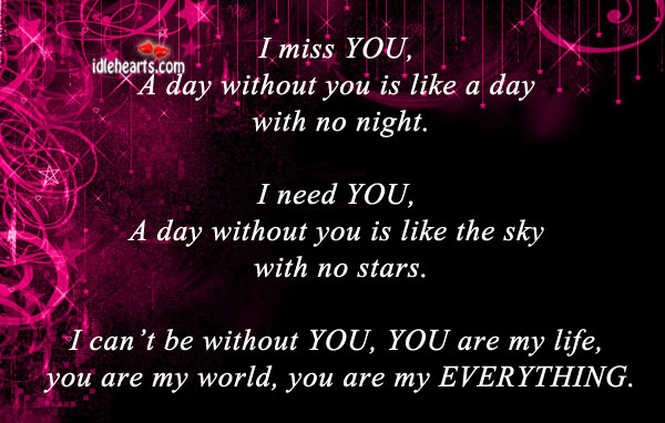 A day without you is like a day with no night. I miss you. Miss You Quotes Image