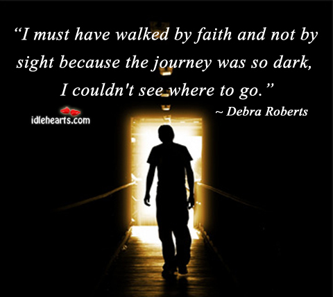 I must have walked by faith and not by Journey Quotes Image