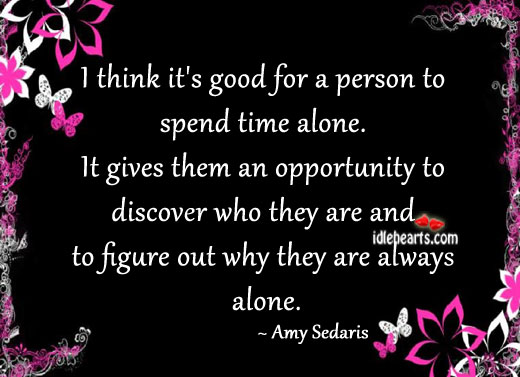 I think it’s good for a person to spend time alone. Image