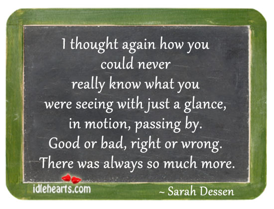 Right or wrong. There is always so much more Sarah Dessen Picture Quote
