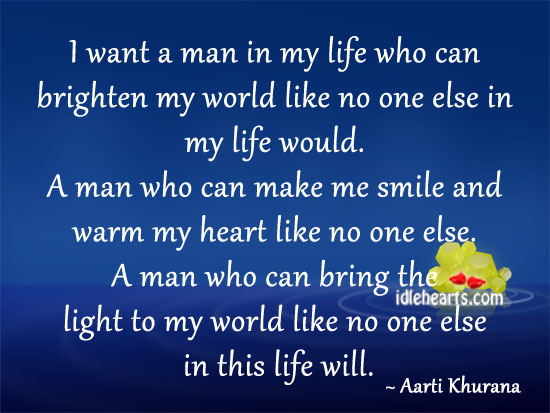 I want a man in my life who can brighten my world like. Aarti Khurana Picture Quote