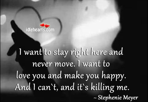 I want to stay right here and never move. Stephenie Meyer Picture Quote