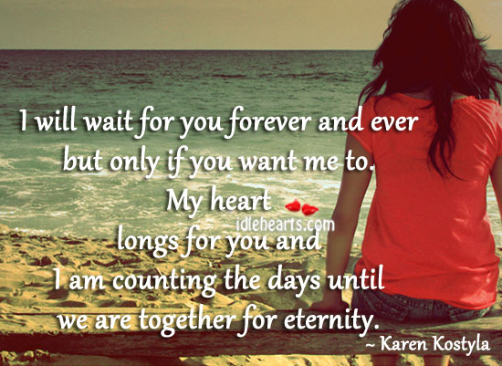 I will wait for you forever and ever but only if you want me to. Karen Kostyla Picture Quote