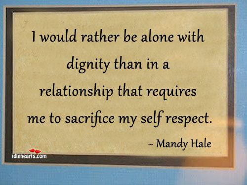 I would rather be alone with dignity than in a. Mandy Hale Picture Quote