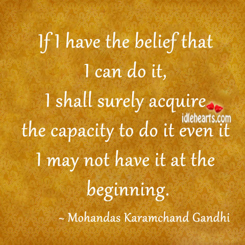 If I have the belief that I can do it Mohandas Karamchand Gandhi Picture Quote
