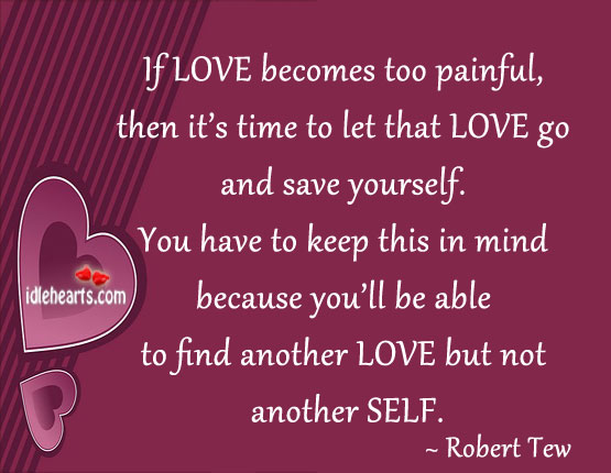 If love becomes too painful, then it’s time to let Robert Tew Picture Quote