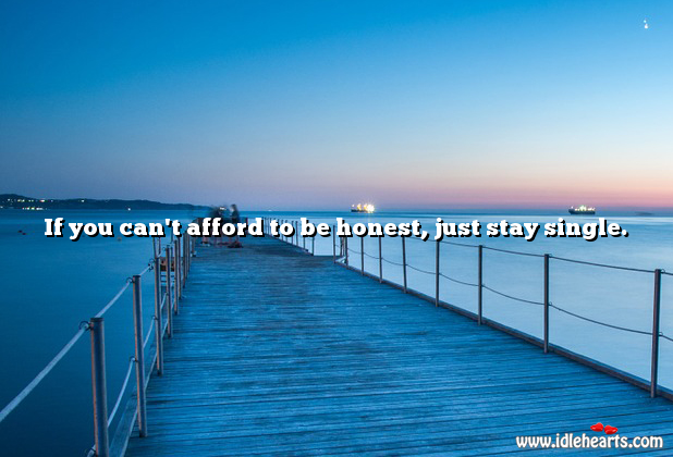 If you can’t afford to be honest, stay single. Honesty Quotes Image