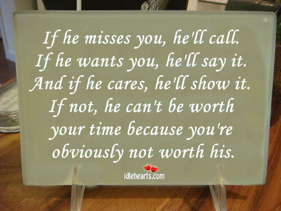 If he misses you, he’ll call. If he wants you. Image