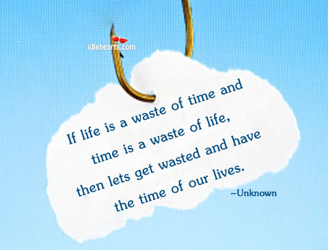If life is a waste of time and time is a Image