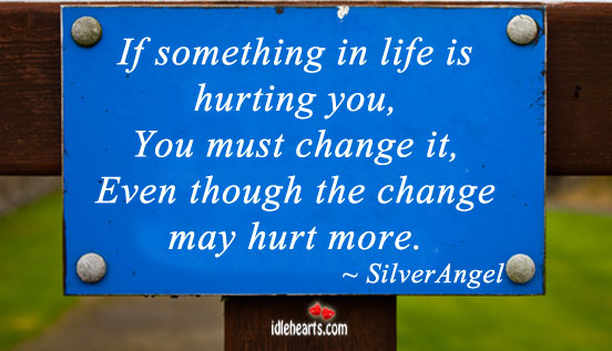 If something in life is hurting you, you must Hurt Quotes Image