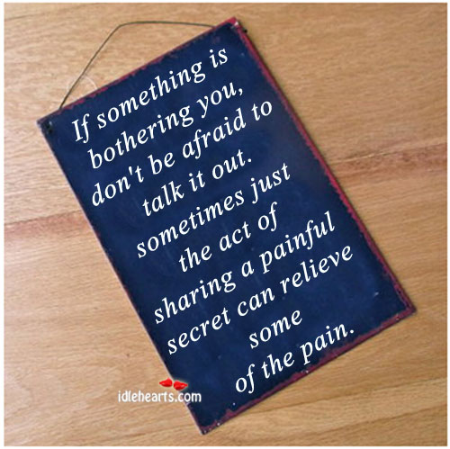 Sometimes the act of sharing the pain can relieve some of the pain Secret Quotes Image