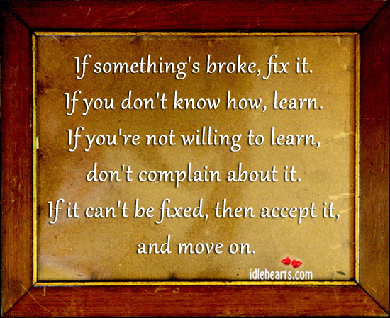 If something’s broke, fix it. If you don’t know how, learn. Complain Quotes Image