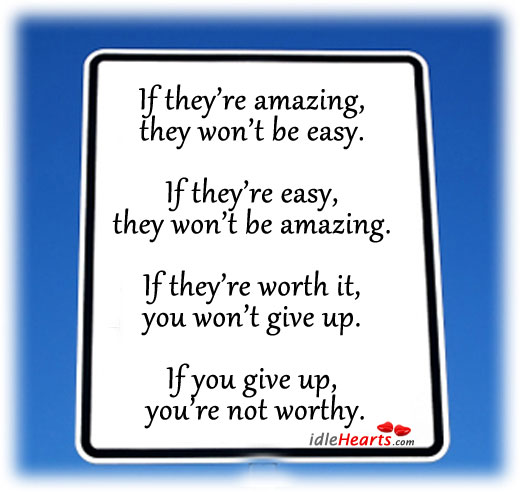 If they’re amazing, they won’t be easy. Image