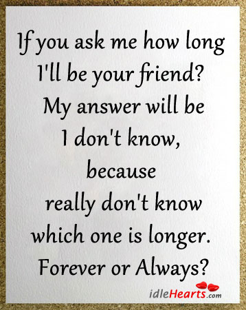 If you ask me how long I’ll be your friend? Image