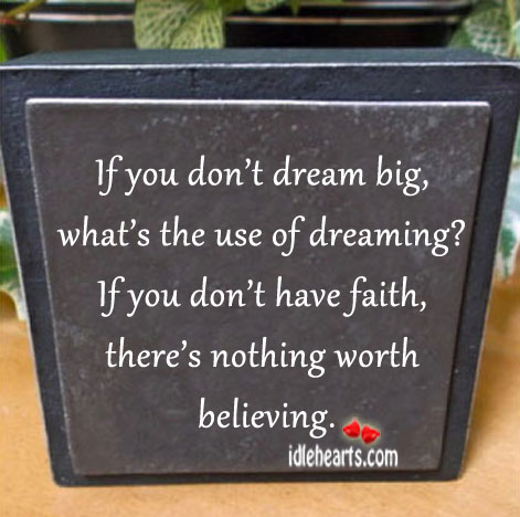 If you don’t dream big, what’s the use of dreaming? Image