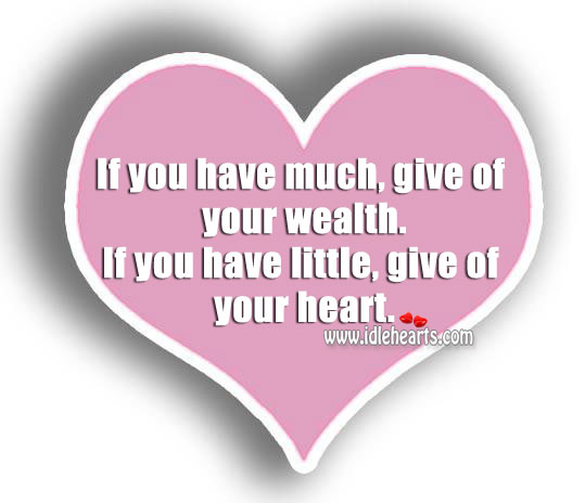 If you have little, give of your heart. 