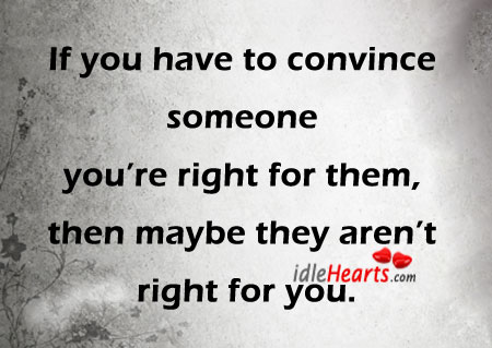 If you have to convince someone you’re right for them… Image