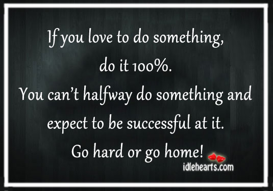 If you love to do something, do it 100%. Image