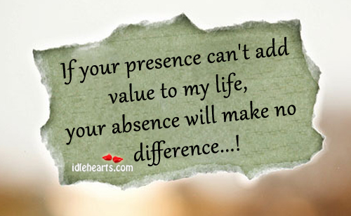 If your presence can’t add value to my life Image