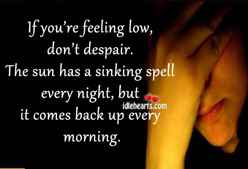If you’re feeling low, don’t despair. Image