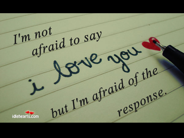I’m not afraid to say “I love you” Afraid Quotes Image