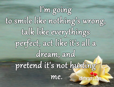 I’m going to smile like nothing’s wrong Pretend Quotes Image