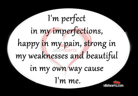I’m perfect in my imperfections, happy in my pain Image
