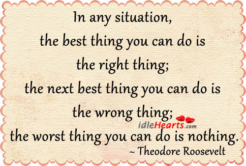 The best thing you can do is the right thing Theodore Roosevelt Picture Quote