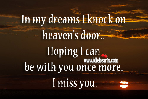 In my dreams I knock on heaven’s door.. Hoping I can be with you once more. Image