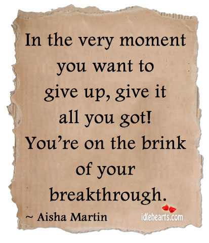 In the very moment you want to give up. Aisha Martin Picture Quote