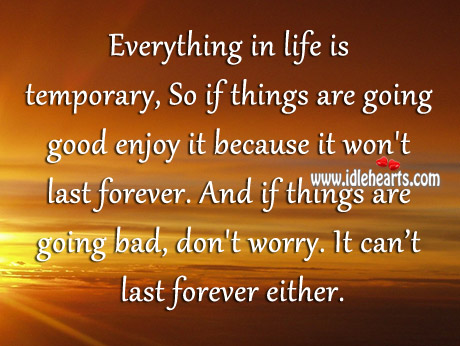 If things are going good enjoy it because it won’t last forever. Image