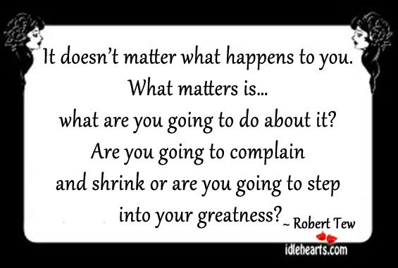 It doesn’t matter what happens to you. Robert Tew Picture Quote