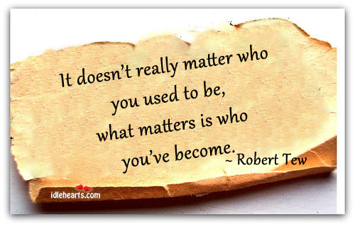 It doesn’t really matter who you used to be Robert Tew Picture Quote