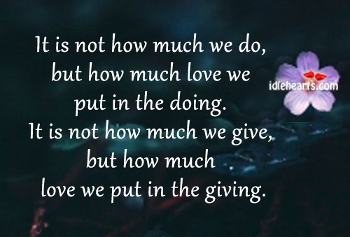 It is not how much we do, but how much love we. Image