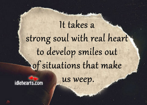 It takes a strong soul with real heart to smile in unpleasant times Image