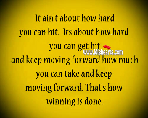 Its about how hard you can get hit and keep moving forward 