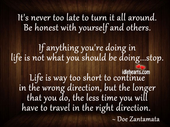 It’s never too late to turn it all around. Be honest. Doe Zantamata Picture Quote